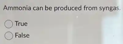 Ammonia can be produced from syngas.
True
False