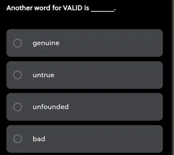 Another word for VALID is __
genuine
untrue
unfounded
bad
