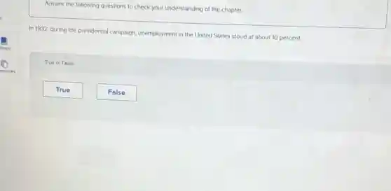 Answer the following questions to check your understanding of the chapter.
In 1932, during the presidential campaign, unemployment in the United States stood at about 10 percent.
True or False
True
False