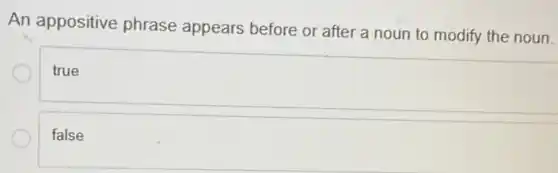 An appositive phrase appears before or after a noun to modify the noun.
true
false