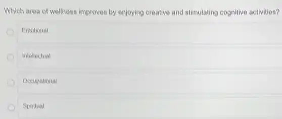 Which area of wellness improves by enjoying creative and stimulating cognitive activities?
Emotional
Intellectual
Occupational
Spiritual