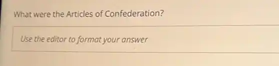What were the Articles of Confederation?
Use the editor to format your answer