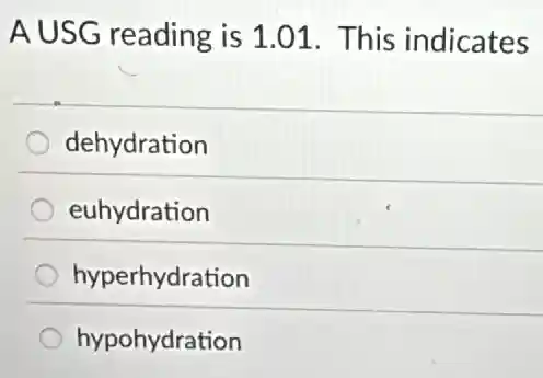 AUSG reading is 1.01. This indicates
dehydration
euhydration
hyperhydration
hypohydration