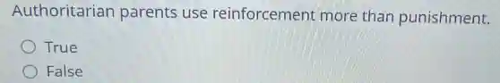 Authoritarian parents use reinforcement more than punishment.
True
False