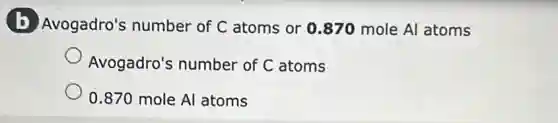 b Avogadro's number of C atoms or 0.870 mole Al atoms
Avogadro's number of C atoms
0.870 mole Al atoms