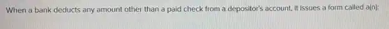 When a bank deducts any amount other than a paid check from a depositor's account, it issues a form called a(n):