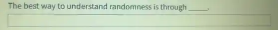 The best way to understand randomness is through __
square