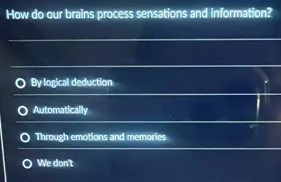 How do our brains process sensations and information?
By logical deduction
Automatically
Through emotions and memories
We don't