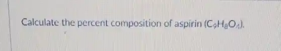 Calculate the percent composition of aspirin (C_(9)H_(8)O_(4))