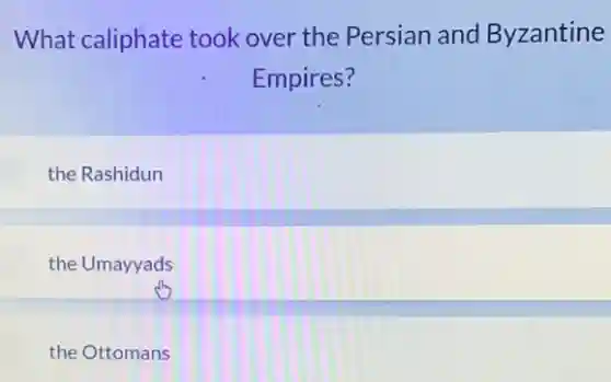 What caliphate took over the Persian and Byzantine
Empires?
the Rashidun
the Umayyads
the Ottomans
