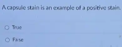 A capsule stain is an example of a positive stain.
True
False