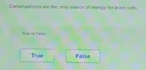 Carbohydrates are the only source of energy for brain cells.
True or False
True
False