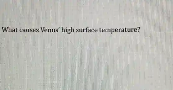 What causes Venus' high surface temperature?
