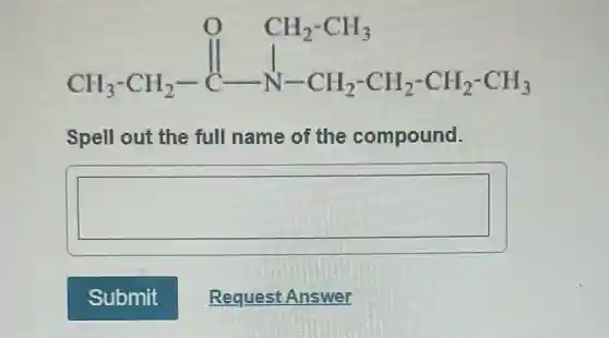 CH_(2)-CH_(3) CH_(3)-CH_(2)-C-N-CH_(2)-CH_(2)-CH_(2)-CH_(3)
Spell out the full name of the compound.
square