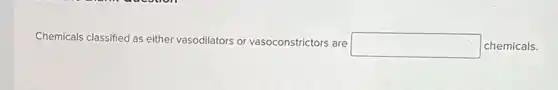 Chemicals classified as either vasodilators or vasoconstrictors are square chemicals.