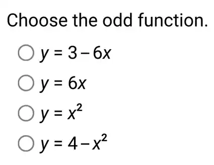 Choose the odd function.
y=3-6x
y=6x
y=x^2
y=4-x^2