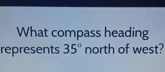 What compass heading
represents 35^circ north of west?