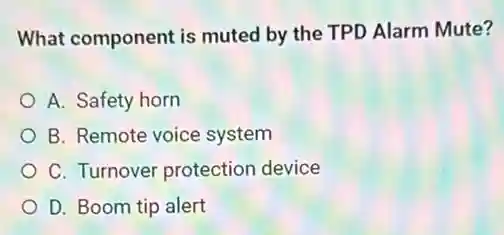 What component is muted by the TPD Alarm Mute?
A. Safety horn
B. Remote voice system
C. Turnover protection device
D. Boom tip alert