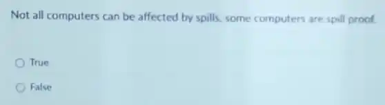 Not all computers can be affected by spills,some computers are spill proof.
True
False