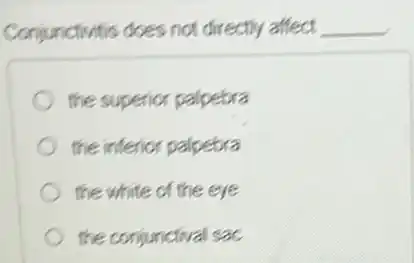 Conjunctivitis does not directly affect __
the superior palpebra
the inferior palpebra
the white of the eye
the conjunctival sac