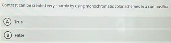 Contrast can be created very sharply by using monochromatic color schemes in a composition
A True
B False