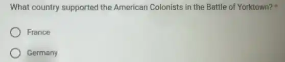 What country supported the American Colonists in the Battle of Yorktown?
France
Germany