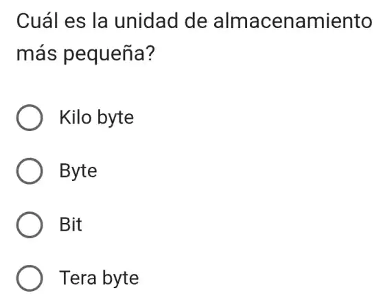 Cuál es la unidad de almacenamiento
más pequeña?
Kilo byte
Byte
Bit
Tera byte