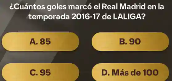 ¿Cuántos goles marcó el Real Madrid en la
temporada 2016-17 de LALIGA?
A. 85
B. 90
C. 95
D. Más de 100