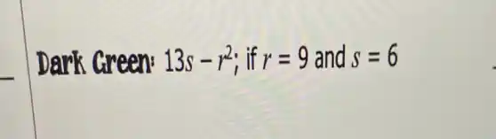 Dark Green: 13s-r^2 if r=9 and s=6