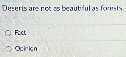 Deserts are not as beautiful as forests.
Fact
Opinion