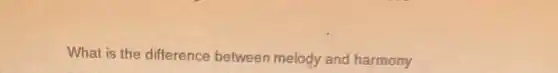 What is the difference between melody and harmony