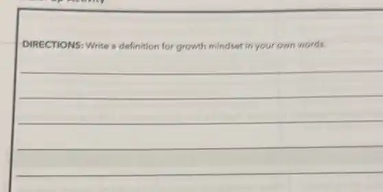 DIRECTIONS: Write a definition for growth mindset in your own words.
__