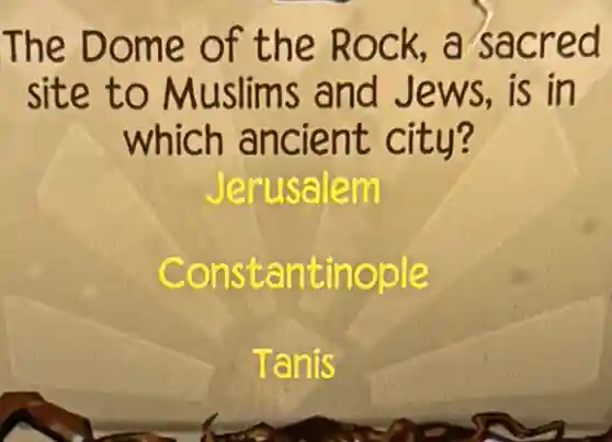 The Dome of the Rock, a sacred
site to Muslims and Jews,is in
which ancient city?
Jerusalem
Constantinople
Tanis
