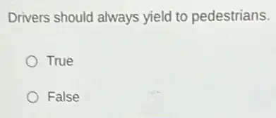 Drivers should always yield to pedestrians.
True
False