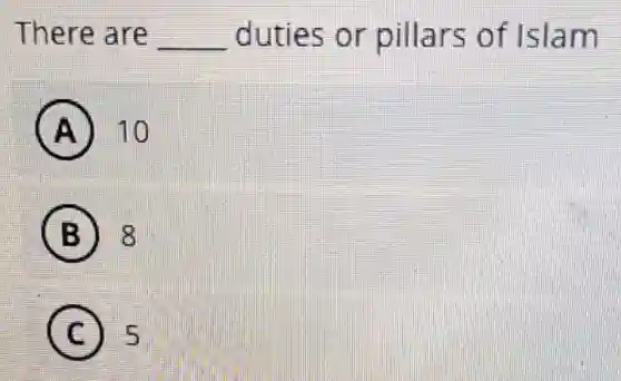 There are __ duties or pillars of Islam
A 10
B 8
C 5