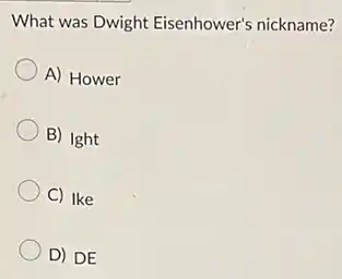 What was Dwight Eisenhower's nickname?
A) Hower
B) Ight
C) Ike
D) DE