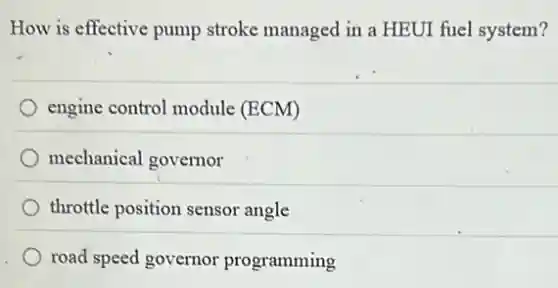 How is effective pump stroke managed in a HEUI fuel system?
engine control module (ECM)
mechanical governor
throttle position sensor angle
road speed governor programming
