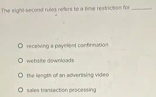The eight-second rules refers to a time restriction for __
receiving a payment confirmation
website downloads
the length of an advertising video
sales transaction processing