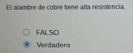 El alambre de cobre tiene alta resistencia.
FALSO
Verdadero