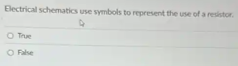Electrical schematics use symbols to represent the use of a resistor.
True
False