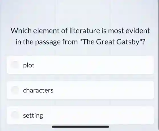 Which element of literature is most evident
in the passage from "The Great Gatsby"?
plot
characters
setting