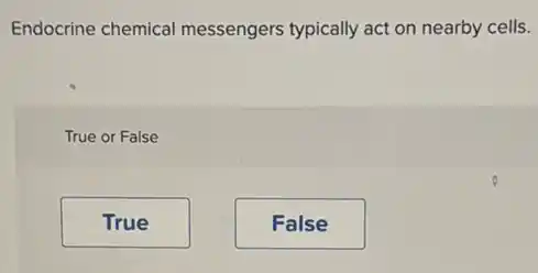 Endocrine chemical messengers typically act on nearby cells.
True or False
True
False