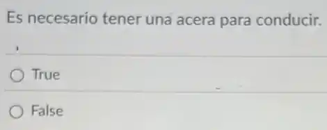 Es necesario tener una acera para conducir.
True
False