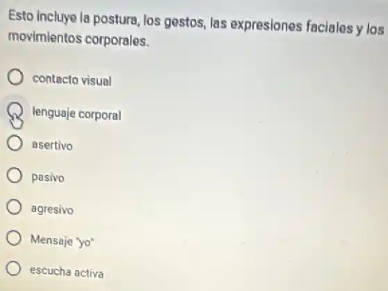 Esto incluye la postura los gestos, las expresiones faciales y los
movimientos corporales.
contacto visual
lenguaje corporal
asertivo
pasivo
agresivo
Mensaje "yo"
escucha activa