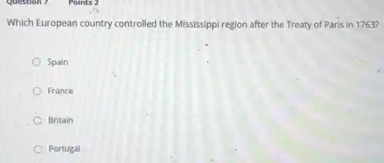Which European country controlled the Mississippi region after the Treaty of Paris in 1763?
Spain
France
Britain
Portugal