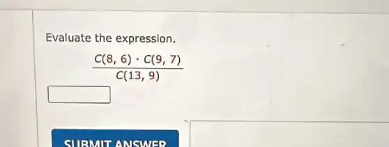 Evaluate the expression.
(C(8,6)cdot C(9,7))/(C(13,9))
square