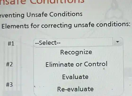 eventing Unsafe Conditions
Elements for correcting unsafe conditions:
#1
H3
square 
square 
Recognize
Eliminate or Control
Evaluate