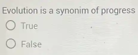 Evolution is a synonim of progress
True
False