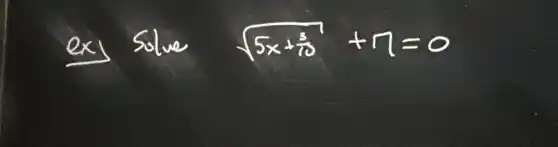 ex) Solve sqrt(5 x+(3)/(10))+7=0