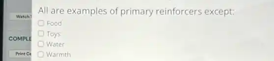 All are examples of primary reinforcers except:
Food
Toys
Water
Warmth